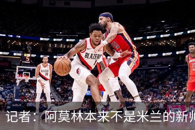 记者：阿莫林本来不是米兰的新帅首选，甚至不是第二和第三选择